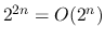 $2^{2n} = O(2^{n})$