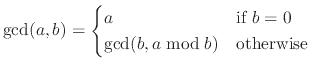 $\displaystyle \gcd(a, b) = \begin{cases}a & \text{if } b = 0 \\ \gcd(b, a\bmod b) & \text{otherwise} \end{cases}$