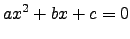 $\displaystyle ax^2 + bx + c = 0
$