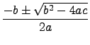 $\displaystyle \frac{-b \pm \sqrt{b^2 - 4ac}}{2a}
$