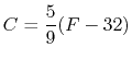 $\displaystyle C = \frac{5}{9}(F - 32) $