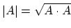 $ \vert A\vert = \sqrt{A \cdot A}$
