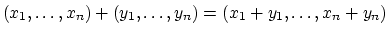 $\displaystyle (x_1, \ldots, x_n) + (y_1, \ldots, y_n) =
(x_1 + y_1, \ldots, x_n + y_n)
$