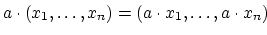 $\displaystyle a \cdot (x_1, \ldots, x_n) =
(a \cdot x_1, \ldots, a \cdot x_n)
$