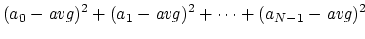 $\displaystyle (a_0 - \mathit{avg})^2 +
(a_1 - \mathit{avg})^2 + \cdots +
(a_{N-1} - \mathit{avg})^2
$