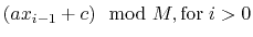 $\displaystyle (a x_{i-1} + c) \mod M, \mathrm{for} \; i > 0$