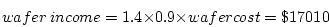\begin{displaymath}wafer\ income = 1.4 \times 0.9 \times wafercost = \$17010 \end{displaymath}