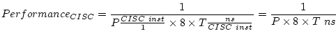 \begin{displaymath}Performance_{CISC} = \frac{1}{P \frac{CISC\ inst}{1} \times 8...
...s T \frac{ns}{CISC\ inst}} = \frac{1}{P \times 8 \times T\ ns} \end{displaymath}