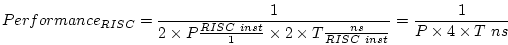 \begin{displaymath}Performance_{RISC} = \frac{1}{2 \times P \frac{RISC\ inst}{1}...
...s T \frac{ns}{RISC\ inst}} = \frac{1}{P \times 4 \times T\ ns} \end{displaymath}