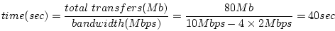 \begin{displaymath}time(sec) = \frac{total\ transfers(Mb)}{bandwidth(Mbps)} = \frac{80Mb}{10Mbps - 4 \times 2Mbps} = 40sec \end{displaymath}