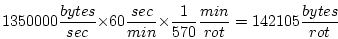 \begin{displaymath}1350000 \frac{bytes}{sec} \times 60 \frac{sec}{min} \times \frac{1}{570} \frac{min}{rot} = 142105 \frac{bytes}{rot} \end{displaymath}