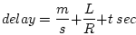\begin{displaymath}delay = \frac{m}{s} + \frac{L}{R} + t\ sec \end{displaymath}