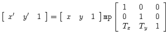 \begin{displaymath}
\left[ \begin{array}{lll} x^{\prime} & y^{\prime} & 1 \end{a...
...}
1 & 0 & 0 \\
0 & 1 & 0 \\
T_x & T_y & 1
\end{array}\right]
\end{displaymath}