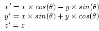 \begin{displaymath}
\begin{array}{l}
x^{\prime} = x \times cos(\theta) - y \time...
...n(\theta) + y \times cos(\theta) \\
z^{\prime} = z
\end{array}\end{displaymath}