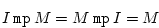 \begin{displaymath}
I \ \texttt{mp} \ M = M \ \texttt{mp} \ I = M
\end{displaymath}