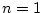 $n=1$