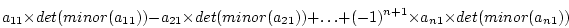 \begin{displaymath}
a_{11} \times det(minor(a_{11})) -a_{21} \times
det(minor(a_...
... + \ldots + (-1)^{n+1} \times a_{n1} \times
det(minor(a_{n1}))
\end{displaymath}