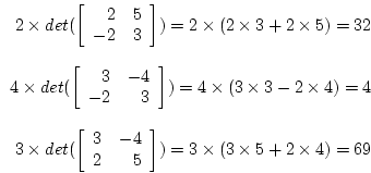 \begin{displaymath}
\begin{array}{r}
2 \times det(\left[ \begin{array}{rr}2 & 5...
...\right]) = 3 \times ( 3 \times 5 +
2 \times 4) = 69
\end{array}\end{displaymath}