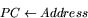 \begin{displaymath}
PC \leftarrow Address \end{displaymath}