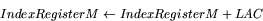 \begin{displaymath}
IndexRegister M \leftarrow IndexRegister M + LAC \end{displaymath}