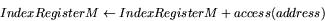 \begin{displaymath}
IndexRegister M \leftarrow IndexRegister M + access(address) \end{displaymath}