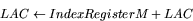 \begin{displaymath}
LAC \leftarrow IndexRegister M + LAC \end{displaymath}