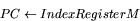 \begin{displaymath}
PC \leftarrow IndexRegister M \end{displaymath}