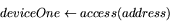 \begin{displaymath}
deviceOne \leftarrow access(address) \end{displaymath}
