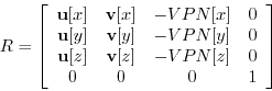 \begin{displaymath}
R = \left[
\begin{array}{cccc}
\mathbf{u}[x] & \mathbf{v}[x]...
...athbf{v}[z] & -VPN[z] & 0 \\
0 & 0 & 0 & 1
\end{array}\right]
\end{displaymath}