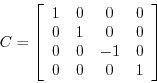 \begin{displaymath}
C = \left[
\begin{array}{cccc}
1 & 0 & 0 & 0 \\
0 & 1 & 0 & 0 \\
0 & 0 & -1 & 0 \\
0 & 0 & 0 & 1 \\
\end{array}\right]
\end{displaymath}