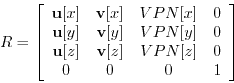 \begin{displaymath}
R = \left[
\begin{array}{cccc}
\mathbf{u}[x] & \mathbf{v}[x]...
...mathbf{v}[z] & VPN[z] & 0 \\
0 & 0 & 0 & 1
\end{array}\right]
\end{displaymath}