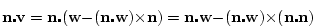 \begin{displaymath}
\mathbf{n} \centerdot \mathbf{v} = \mathbf{n} \centerdot (\m...
...enterdot \mathbf{w}) \times (\mathbf{n} \centerdot \mathbf{n})
\end{displaymath}