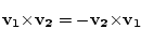 \begin{displaymath}
\mathbf{v_1} \times \mathbf{v_2} = - \mathbf{v_2} \times \mathbf{v_1}
\end{displaymath}