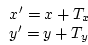 \begin{displaymath}
\begin{array}{l}
x^{\prime} = x + T_x \\
y^{\prime} = y + T_y
\end{array}\end{displaymath}