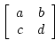 \begin{displaymath}
\left[
\begin{array}{cc}
a & b \\
c & d
\end{array}\right]
\end{displaymath}