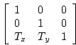 \begin{displaymath}
\left[
\begin{array}{lll}
1 & 0 & 0 \\
0 & 1 & 0 \\
T_x & T_y & 1
\end{array}\right]
\end{displaymath}