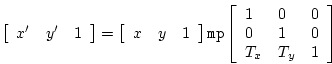 \begin{displaymath}
\left[ \begin{array}{lll} x^{\prime} & y^{\prime} & 1 \end{a...
...}
1 & 0 & 0 \\
0 & 1 & 0 \\
T_x & T_y & 1
\end{array}\right]
\end{displaymath}