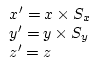 \begin{displaymath}
\begin{array}{l}
x^{\prime} = x \times S_x \\
y^{\prime} = y \times S_y \\
z^{\prime} = z
\end{array}\end{displaymath}