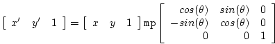 \begin{displaymath}
\left[ \begin{array}{lll} x^{\prime} & y^{\prime} & 1 \end{a...
...in(\theta) & cos(\theta) & 0 \\
0 & 0 & 1 \end{array} \right]
\end{displaymath}