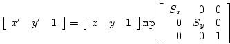 \begin{displaymath}
\left[ \begin{array}{rrr} x^{\prime} & y^{\prime} & 1 \end{a...
...
S_x & 0 & 0 \\
0 & S_y & 0 \\
0 & 0 & 1 \end{array} \right]
\end{displaymath}