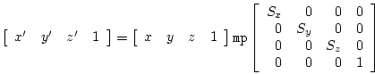 \begin{displaymath}
\left[ \begin{array}{rrrr} x^{\prime} & y^{\prime} & z^{\pri...
... 0 & 0\\
0 & 0 & S_z & 0\\
0 & 0 & 0 & 1 \end{array} \right]
\end{displaymath}