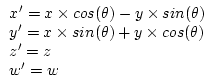 \begin{displaymath}
\begin{array}{l}
x^{\prime} = x \times cos(\theta) - y \time...
...s cos(\theta) \\
z^{\prime} = z \\
w^{\prime} = w
\end{array}\end{displaymath}