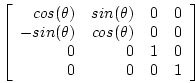 \begin{displaymath}
\left[
\begin{array}{rrrr}
cos(\theta) & sin(\theta) & 0 & 0...
...) & 0 & 0\\
0 & 0 & 1 & 0\\
0 & 0 & 0 & 1
\end{array}\right]
\end{displaymath}