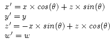 \begin{displaymath}
\begin{array}{l}
x^{\prime} = x \times cos(\theta) + z \time...
...n(\theta) + z \times cos(\theta) \\
w^{\prime} = w
\end{array}\end{displaymath}