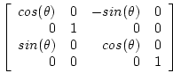 \begin{displaymath}
\left[
\begin{array}{rrrr}
cos(\theta) & 0 & - sin(\theta) &...
...eta) & 0 & cos(\theta) & 0\\
0 & 0 & 0 & 1
\end{array}\right]
\end{displaymath}