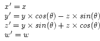 \begin{displaymath}
\begin{array}{l}
x^{\prime} = x \\
y^{\prime} = y \times co...
...n(\theta) + z \times cos(\theta) \\
w^{\prime} = w
\end{array}\end{displaymath}