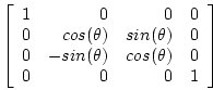\begin{displaymath}
\left[
\begin{array}{rrrr}
1 & 0 & 0 & 0\\
0 & cos(\theta) ...
...(\theta) & cos(\theta) & 0\\
0 & 0 & 0 & 1
\end{array}\right]
\end{displaymath}