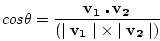 \begin{displaymath}
cos \theta = \frac{\mathbf{v_1} \centerdot \mathbf{v_2}}{(\mid \mathbf{v_1}\mid \times \mid \mathbf{v_2}\mid)}
\end{displaymath}