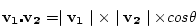 \begin{displaymath}
\mathbf{v_1} \centerdot \mathbf{v_2} = \mid \mathbf{v_1}\mid \times \mid \mathbf{v_2}\mid \times cos \theta
\end{displaymath}