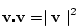 \begin{displaymath}
\mathbf{v} \centerdot \mathbf{v} = \mid \mathbf{v}\mid^2
\end{displaymath}